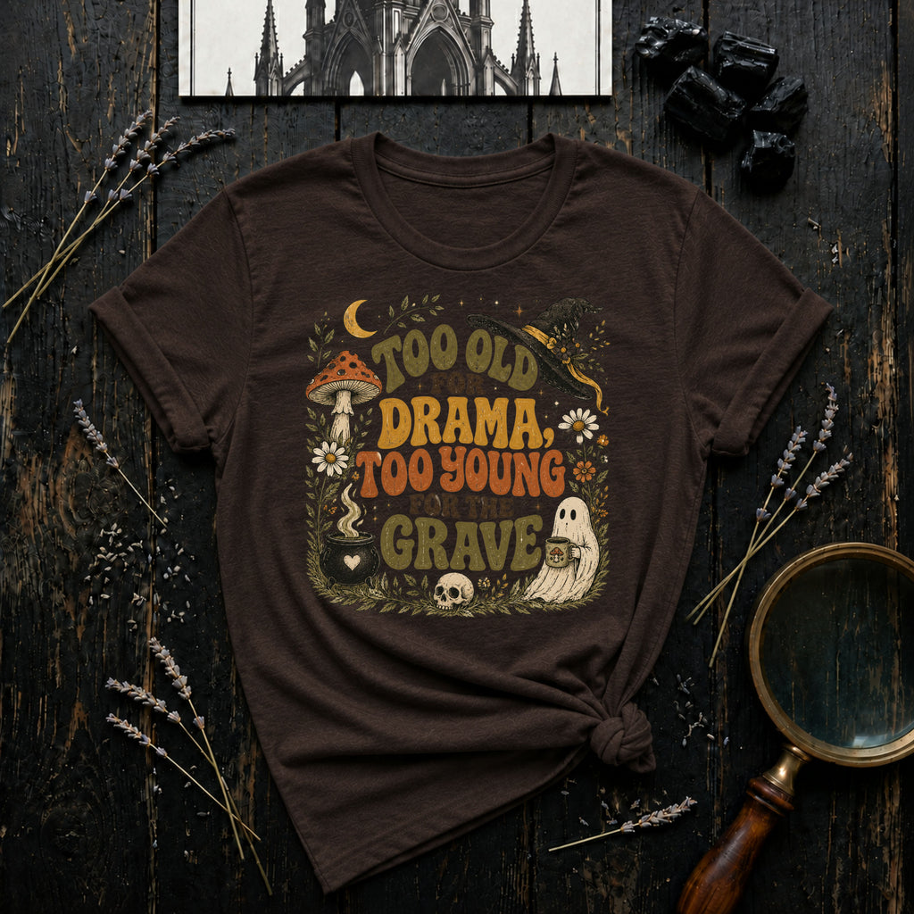 Too Old for Drama Too Young for the Grave T-Shirt