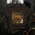 Too Old for Drama Too Young for the Grave T-Shirt