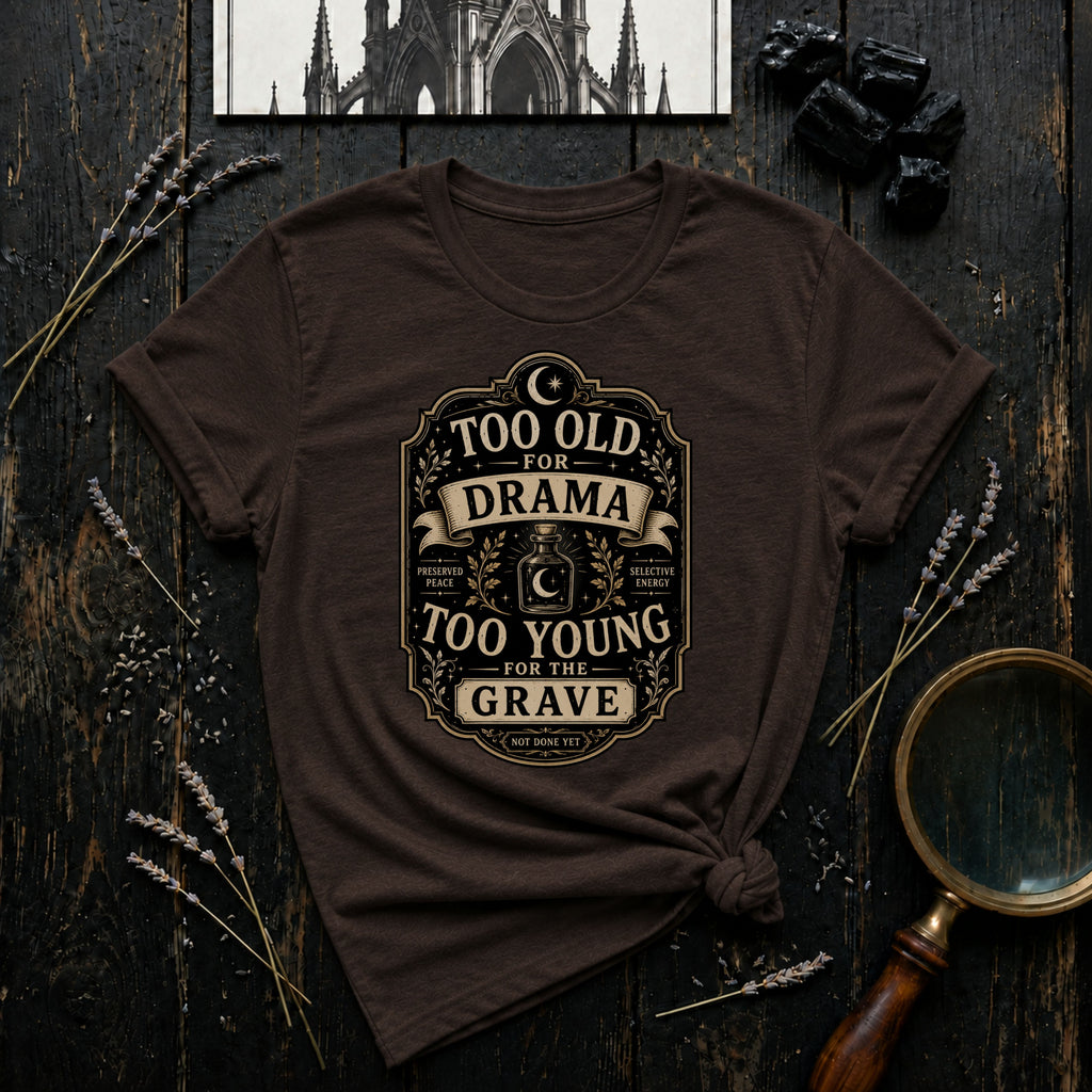 Too Old for Drama, Too Young for the Grave T-Shirt