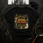 Too Old for Drama Too Young for the Grave T-Shirt