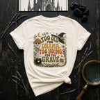 Too Old for Drama Too Young for the Grave T-Shirt