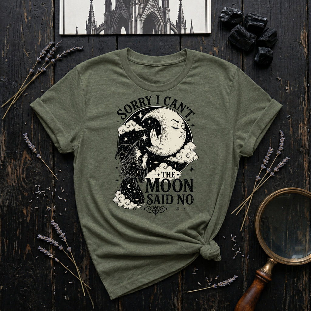 Sorry I Can't, The Moon Said No T-Shirt