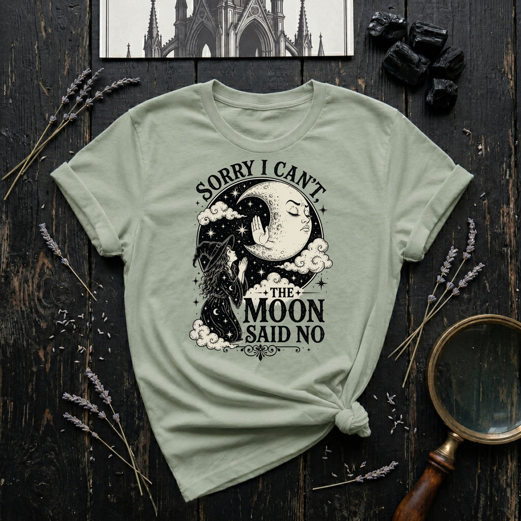Sorry I Can't, The Moon Said No T-Shirt