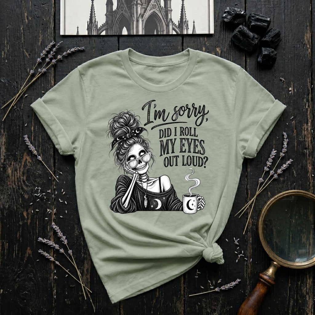 I'm Sorry, Did I Roll My Eyes Out Loud? T-Shirt