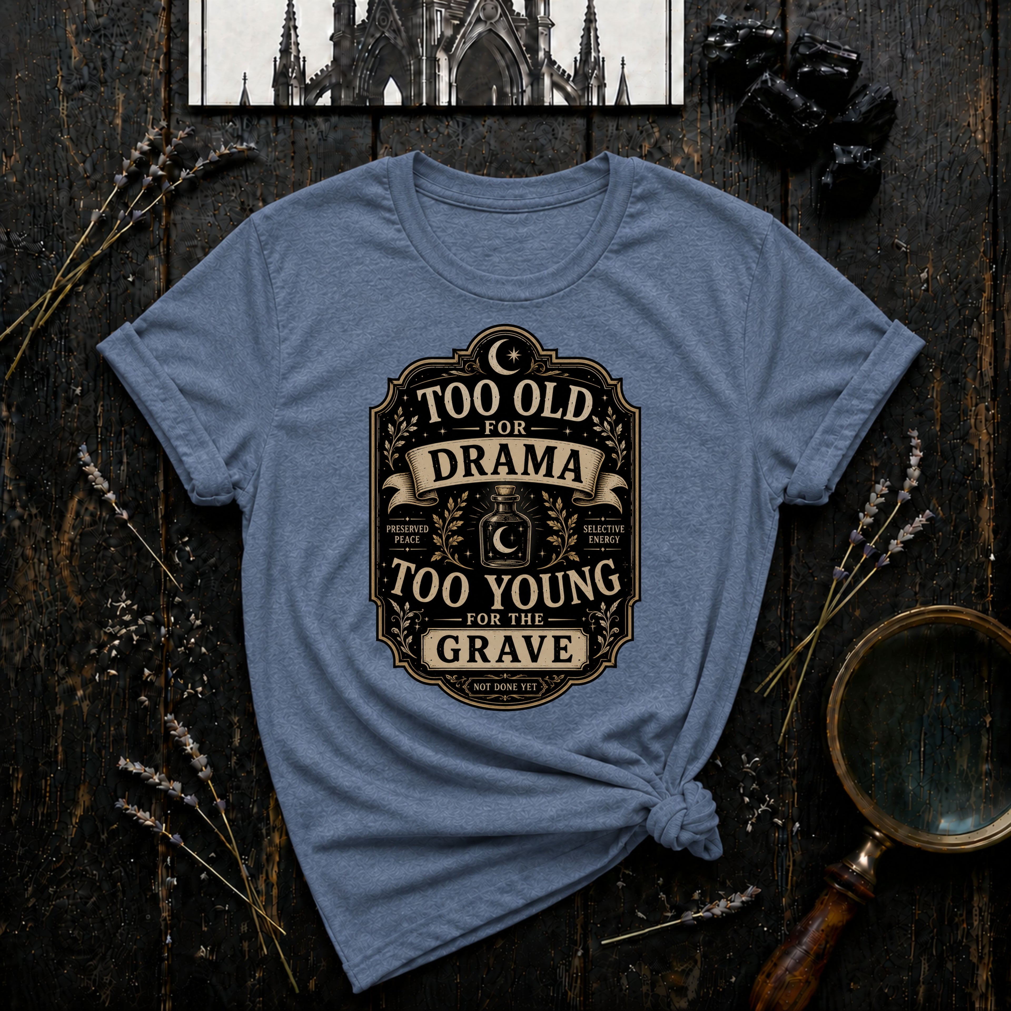Too Old for Drama, Too Young for the Grave T-Shirt