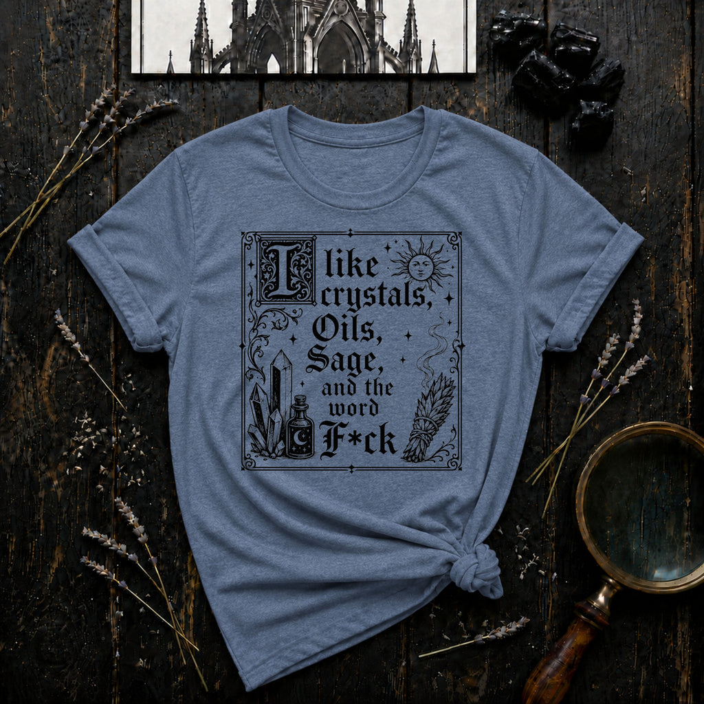 "I Like Crystals, Oils, Sage, and the Word F*ck" - T-Shirt