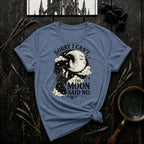 Sorry I Can't, The Moon Said No T-Shirt
