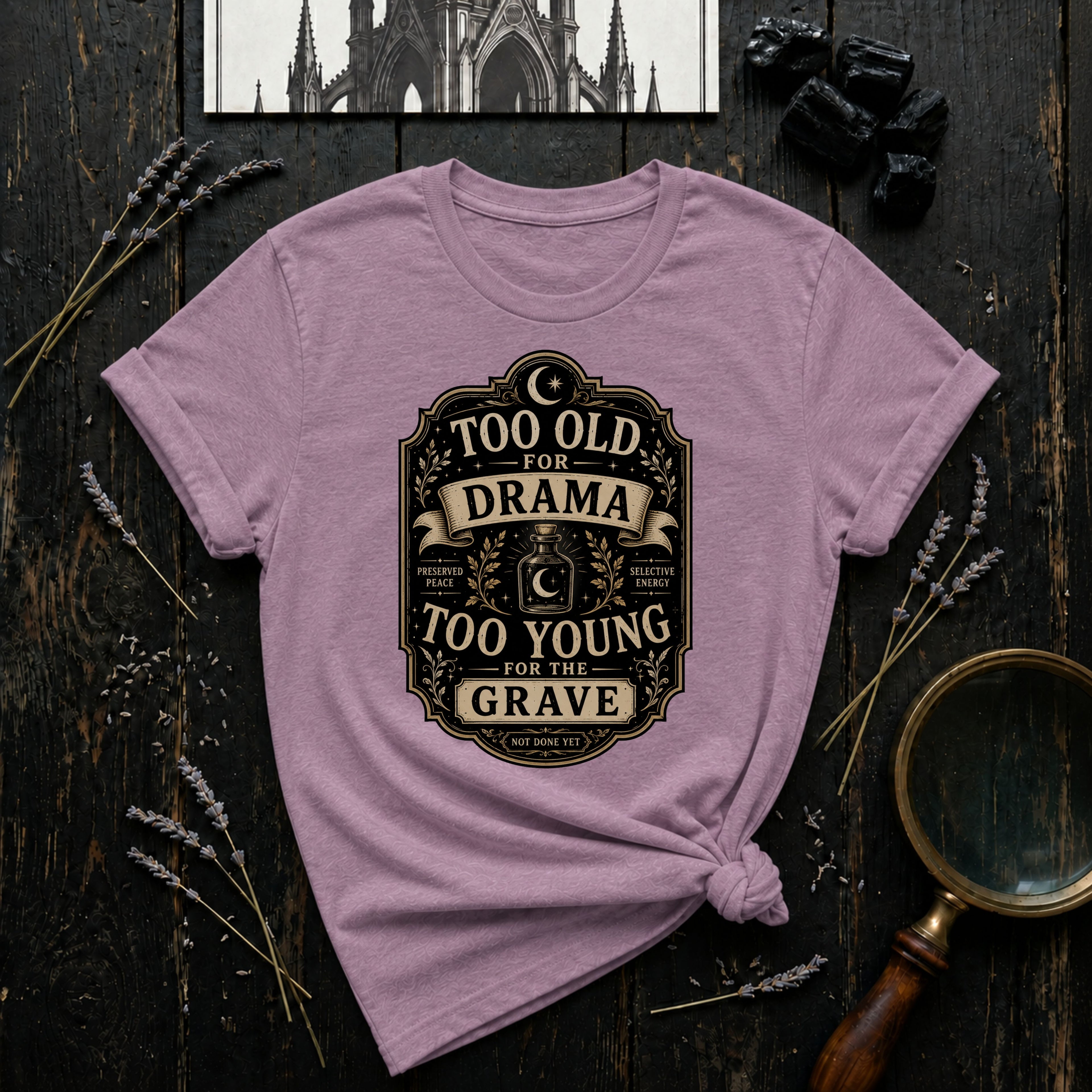 Too Old for Drama, Too Young for the Grave T-Shirt