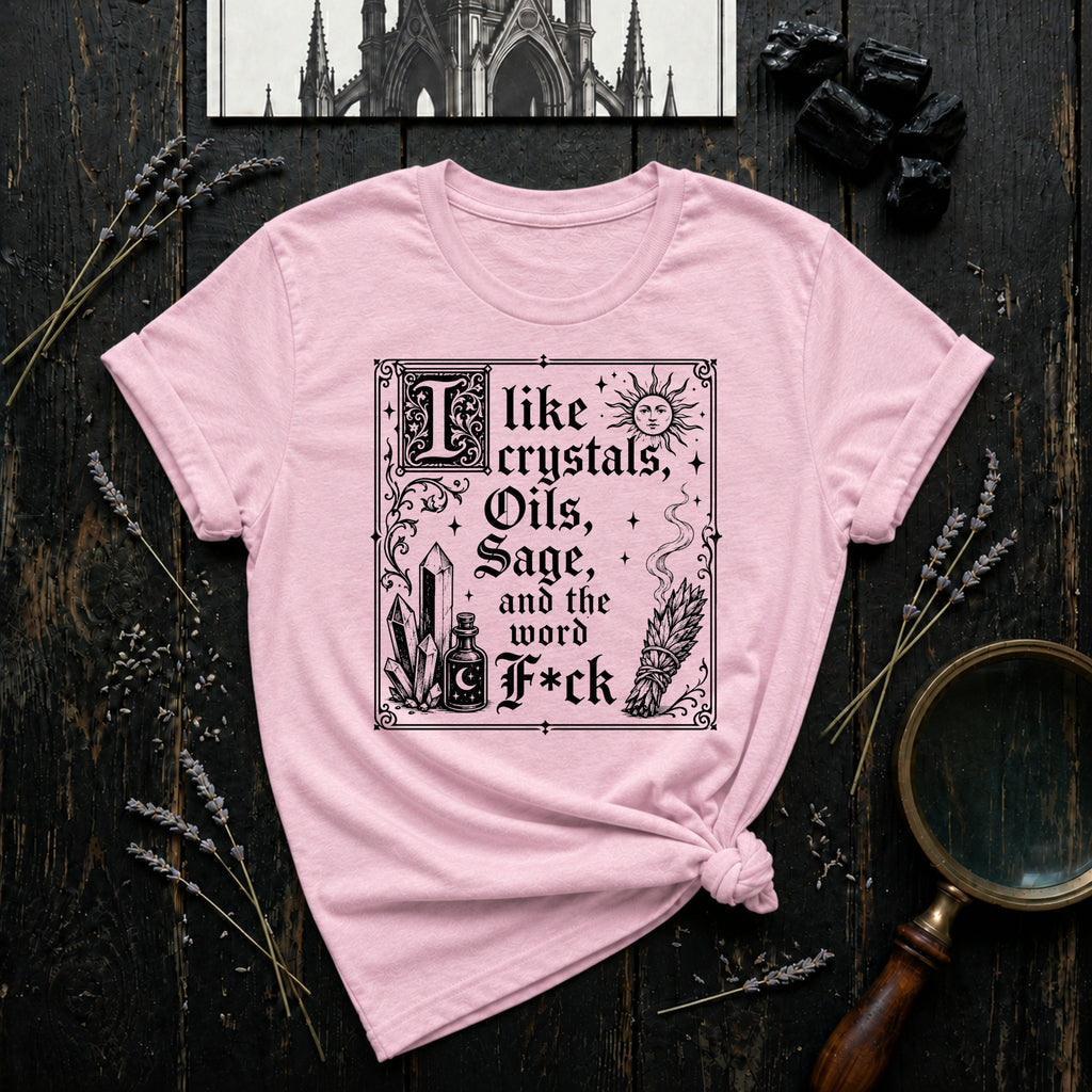 "I Like Crystals, Oils, Sage, and the Word F*ck" - T-Shirt