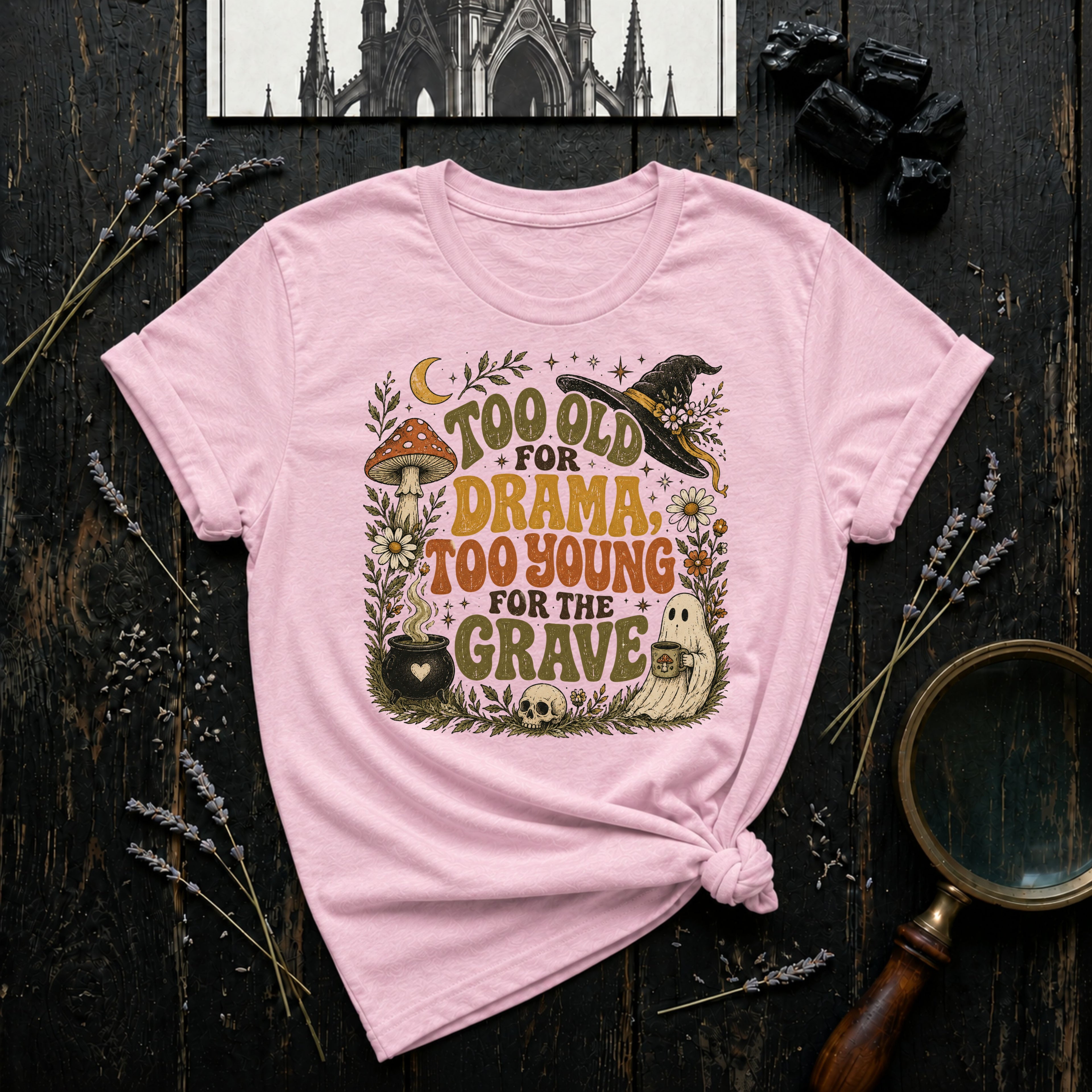 Too Old for Drama Too Young for the Grave T-Shirt