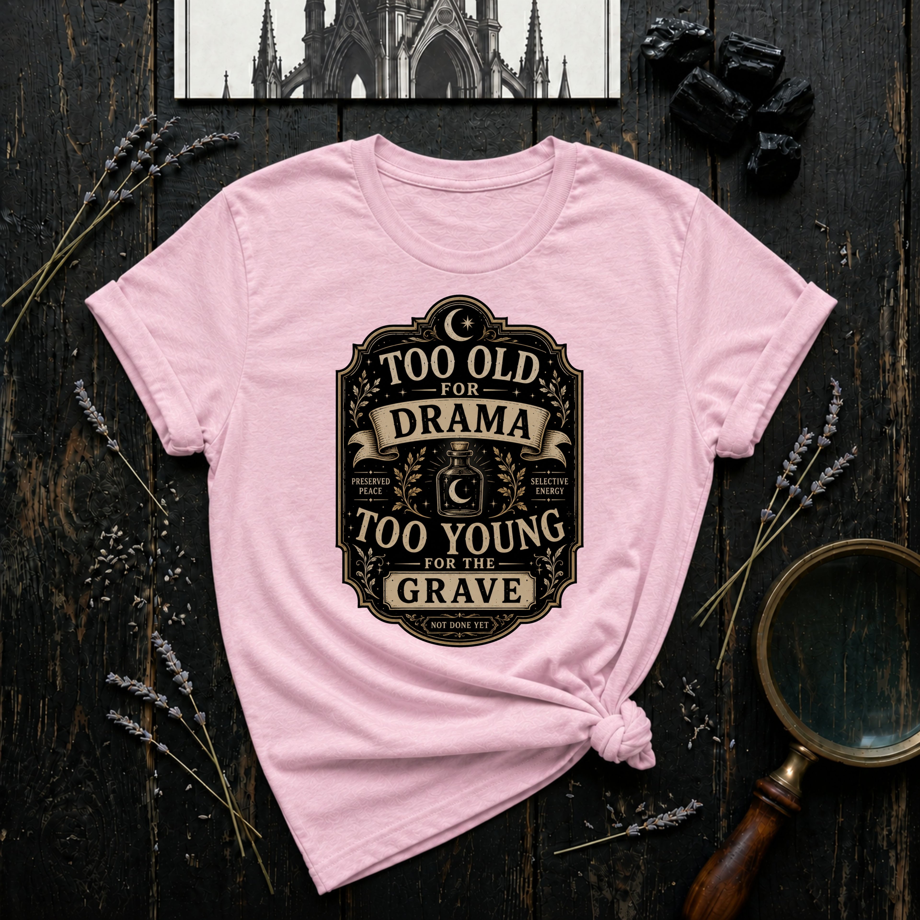 Too Old for Drama, Too Young for the Grave T-Shirt