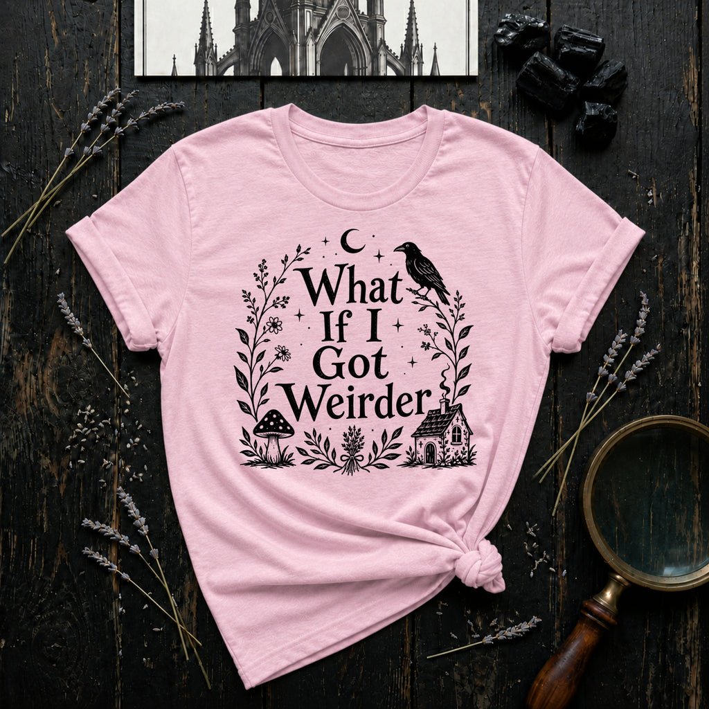 "What If I Got Weirder" T-Shirt